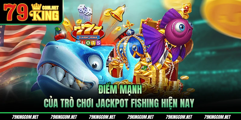 Điểm mạnh của trò chơi Jackpot Fishing hiện nay 