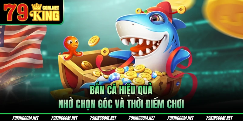 Bắn cá hiệu quả nhờ chọn góc và thời điểm 
